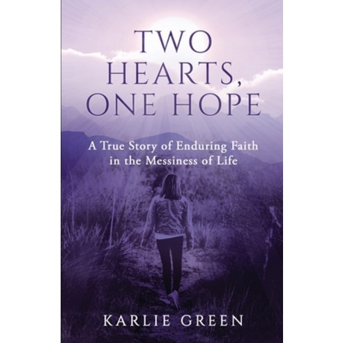 Two Hearts One Hope: A True Story of Enduring Faith in the Messiness of Life Paperback, Long Road Publishing
