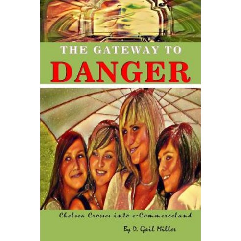 The Gateway to Danger: Chelsea Crosses into e-Commerceland: A Coming of Age Christian Novel for Youn... Paperback, Independently Published, English, 9781082068591