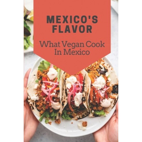 (영문도서) Mexico''s Flavor: What Vegan Cook In Mexico: Get To Know About Cooking Paperback, Independently Published, English, 9798459502794
