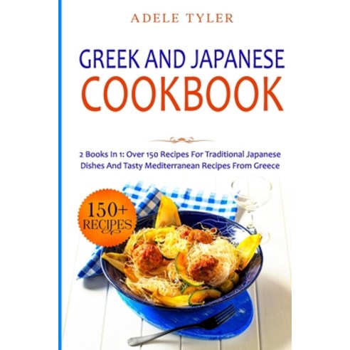 Greek and Japanese Cookbook: 2 Books In 1: Over 150 Recipes For Traditional Japanese Dishes And Tast... Paperback, Independently Published, English, 9798599724155