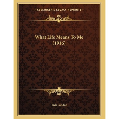 What Life Means To Me (1916) Paperback, Kessinger Publishing, English, 9781163924990
