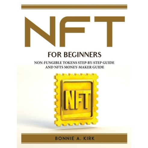 (영문도서) Nft for Beginners: Non-Fungible Tokens Step-By-Step Guide and Nfts Money-Maker Guide Paperback, English, 9781804760611, Bonnie A. Kirk