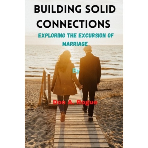 (영문도서) Building Solid Connections: Exploring The Excursion of Marriage By Don A. Rogue Paperback, Independently Published, English, 9798374898071