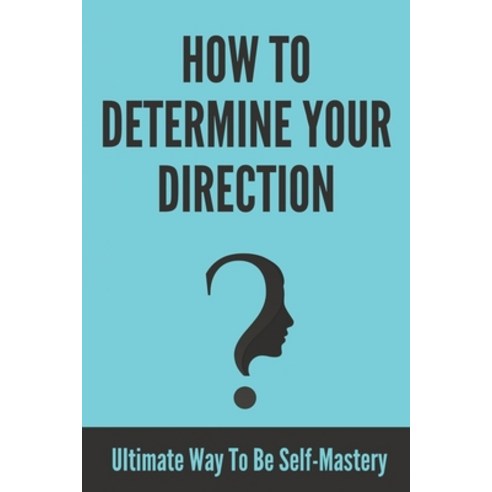 (영문도서) How To Determine Your Direction: Ultimate Way To Be Self-Mastery Paperback, Independently Published, English, 9798771685199