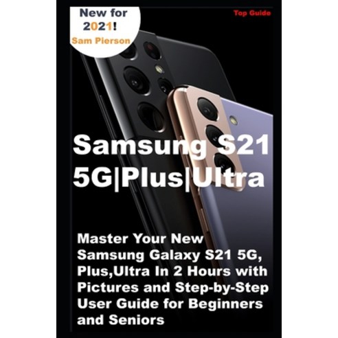 Samsung S21 5G - Plus - Ultra: Master Your New Samsung Galaxy S21 5G Plus Ultra In 2 Hours with Pi... Paperback, Independently Published, English, 9798706055264