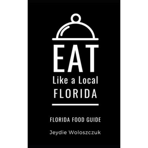 Eat Like a Local- Florida: Florida Food Guide Paperback, Independently Published