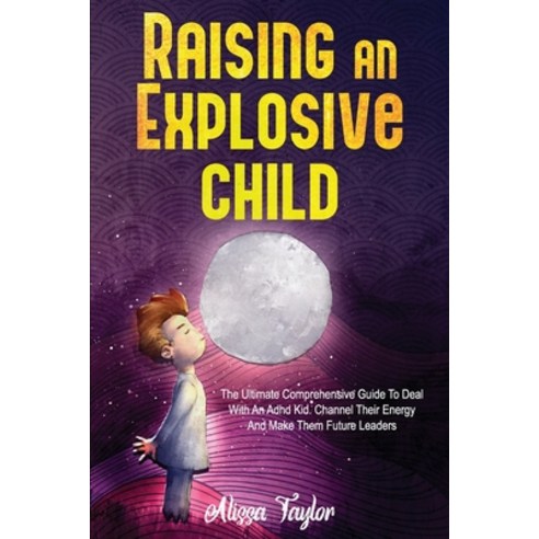 (영문도서) Raising An Explosive Child: The Ultimate Comprehensive Guide To Deal With An ADHD Kid. Channe... Paperback, Independently Published, English, 9798517016430