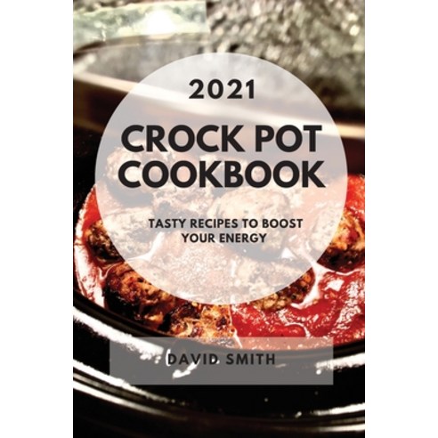 Crock Pot Cookbook 2021: Tasty Recipes to Boost Your Energy Paperback, David Smith, English, 9781801989909