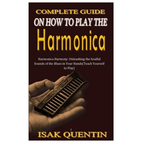 (영문도서) Complete Guide on How to Play the Harmonica: Harmonica Harmony: Unleashing the Soulful Sounds... Paperback, Independently Published, English, 9798872538462