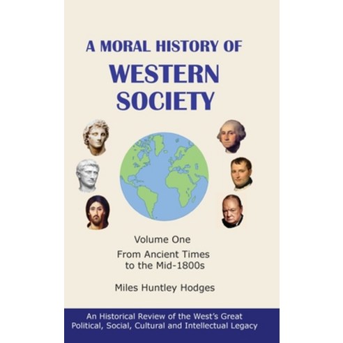 (영문도서) A Moral History of Western Society - Volume One: From Ancient Times to the Mid-1800s Hardcover, Miles H Hodges, English, 9798990079922