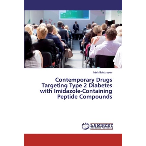 Contemporary Drugs Targeting Type 2 Diabetes with Imidazole-Containing Peptide Compounds Paperback, LAP Lambert Academic Publis..., English, 9786200217592