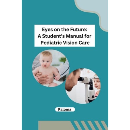 (영문도서) Eyes on the Future: A Student''s Manual for Pediatric Vision Care Paperback, Self, English, 9798869024992