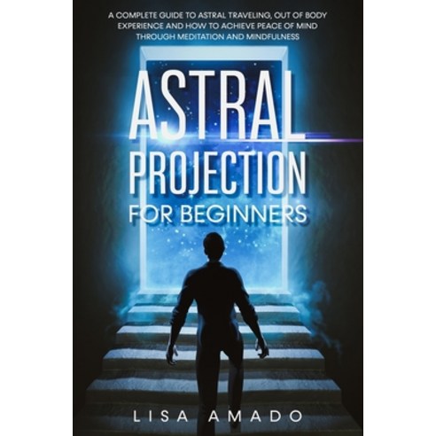 (영문도서) Astral Projection For Beginners: A Complete Guide to Astral Traveling Out Of Body Experience... Paperback, Independently Published, English, 9798545156177
