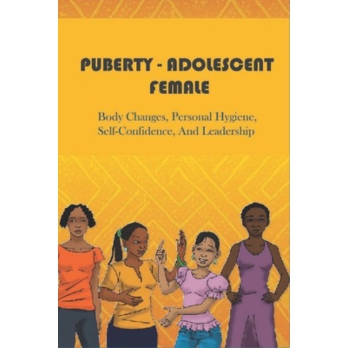 (영문도서) Puberty- Adolescent Female: Body Changes Personal Hygiene Self-Confidence And Leadership: ... Paperback, Independently Published, English, 9798500923455