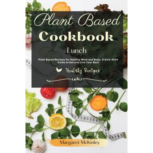 (영문도서) Plant Based Diet Cookbook - Lunch Recipes: Plant Based Recipes for Healthy Mind and Body. A K... Paperback, Healthy Recipes, English, 9781801884853