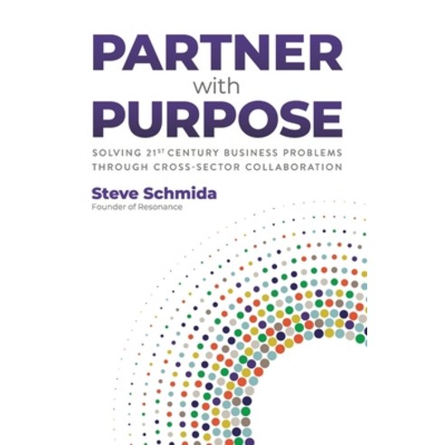 Partner with Purpose: Solving 21st Century Business Problems Through Cross-Sector Collaboration Paperback, Rivertowns Books