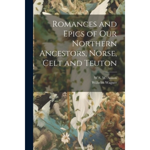 (영문도서) Romances and Epics of Our Northern Ancestors Norse Celt and Teuton Paperback, Legare Street Press, English, 9781021734303