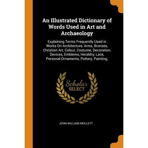 (영문도서) An Illustrated Dictionary of Words Used in Art and Archaeology: Explaining Terms Frequently U... Paperback, Franklin Classics, English, 9780342305186