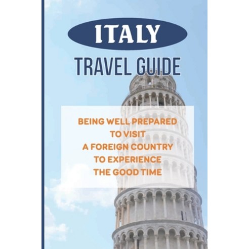 (영문도서) Italy Travel Guide: Being Well Prepared To Visit A Foreign Country To Experience The Good Tim... Paperback, Independently Published, English, 9798535850429