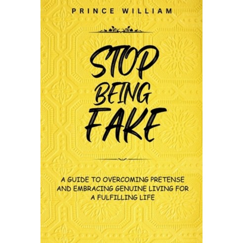 (영문도서) Stop Being Fake: A Guide To Overcoming Pretense And Embracing Genuine Living For a Fulfilling... Paperback, Independently Published, English, 9798883160737