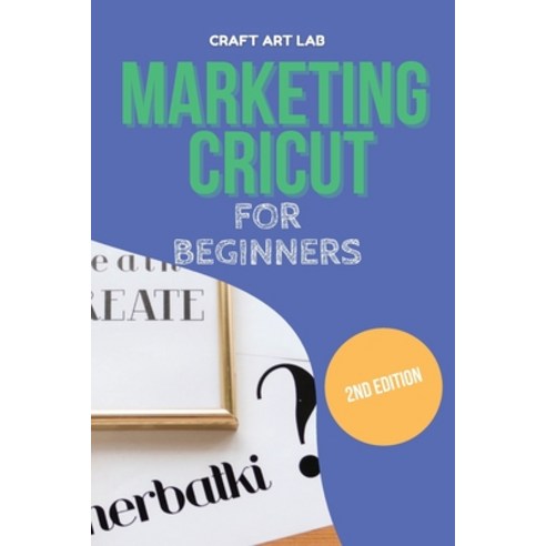 (영문도서) Marketing Cricut for Beginners: Learn How To Sell Your Creations In The Digital World Paperback, Craft Art Lab, English, 9781802114768