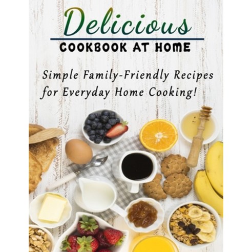 (영문도서) Delicious cookbook at home: Simple Family-Friendly Recipes for Everyday Home Cooking Paperback, Independently Published, English, 9798421214991