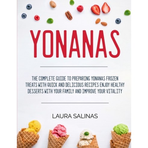 Yonanas: The Complete Guide to Preparing Yonanas Frozen Treats with Quick and Delicious Recipes Enjo... Paperback, Charlie Creative Lab, English, 9781801680318