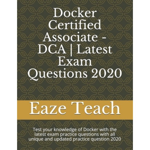 Docker Certified Associate - DCA - Latest Exam Questions 2020: Test your knowledge of Docker with th... Paperback, Independently Published, English, 9798683552541
