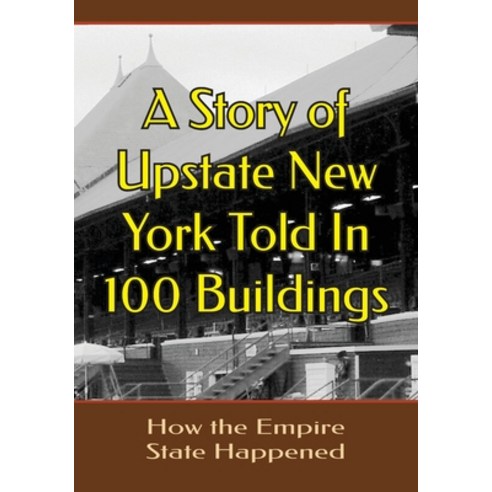 (영문도서) A Story of Upstate New YorkTold in 100 Buildings: How the Empire State Happened Paperback, Independently Published, English, 9798354049844