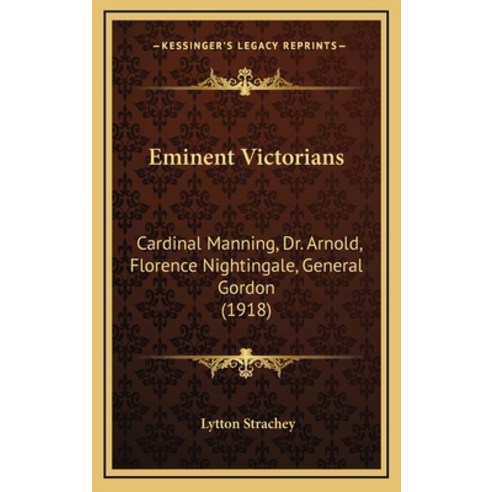 Eminent Victorians: Cardinal Manning Dr. Arnold Florence Nightingale General Gordon (1918) Hardcover, Kessinger Publishing