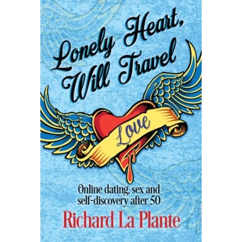 Lonely Heart Will Travel: Online dating sex and self-discovery after 50 Paperback, Escargot Books Online Limited, English, 9781908191403