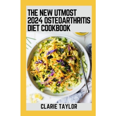 (영문도서) The New Utmost 2024 Osteoarthritis Diets Cookbook: 100+ Recipes to Nourish Joints and Elevate... Paperback, Independently Published, English, 9798873828128