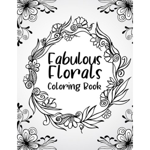 fabulous florals coloring book: Coloring Book For Adults Flowers Coloring Book Relaxation & Stress... Paperback, Independently Published