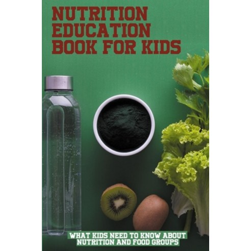 (영문도서) Nutrition Education Book For Kids: What Kids Need To Know About Nutrition And Food Groups: Ho... Paperback, Independently Published, English, 9798517310385