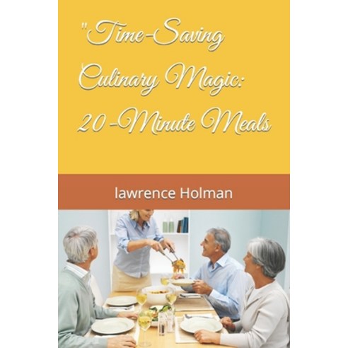 (영문도서) "Time-Saving Culinary Magic: 20-Minute Meals Paperback, Independently Published, English, 9798862371970