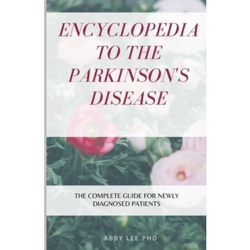 Encyclopedia to the Parkinson''s Disease: The Complete Guide For Newly Diagnosed Patients Paperback, Independently Published, English, 9798706461034