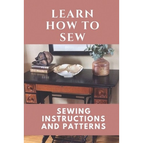 (영문도서) Learn How To Sew: Sewing Instructions And Patterns: Sewing Craft Paperback, Independently Published, English, 9798546316822