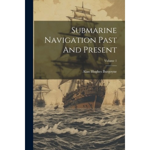 (영문도서) Submarine Navigation Past And Present; Volume 1 Paperback, Legare Street Press, English, 9781022337091