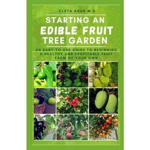 Starting an Edible Fruit Tree Garden: An Easy to Use Guide to Beginning a Healthy and Profitable Fru... Paperback, Independently Published, English, 9798722551474