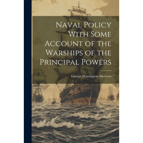 (영문도서) Naval Policy With Some Account of the Warships of the Principal Powers Paperback, Legare Street Press, English, 9781022169432