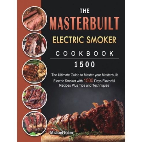 (영문도서) The Masterbuilt Electric Smoker Cookbook 1500: The Ultimate Guide to Master your Masterbuilt ... Hardcover, Michael Baber, English, 9781803432090