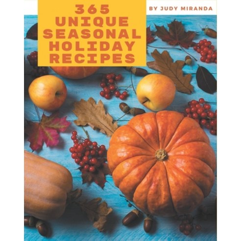 365 Unique Seasonal Holiday Recipes: Let''s Get Started with The Best Seasonal Holiday Cookbook! Paperback, Independently Published
