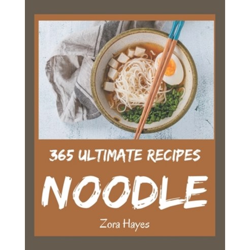 365 Ultimate Noodle Recipes: Making More Memories in your Kitchen with Noodle Cookbook! Paperback, Independently Published