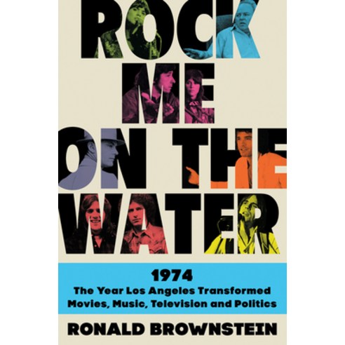 Rock Me on the Water: 1974-The Year Los Angeles Transformed Movies Music Television and Politics Hardcover, Harper