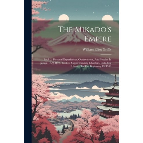 (영문도서) The Mikado''s Empire: Book 2. Personal Experiences Observations And Studies In Japan 1870-1... Paperback, Legare Street Press, English, 9781022335615