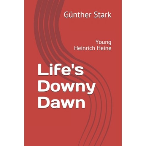 Life''s Downy Dawn: Young Heinrich Heine Paperback, Independently Published