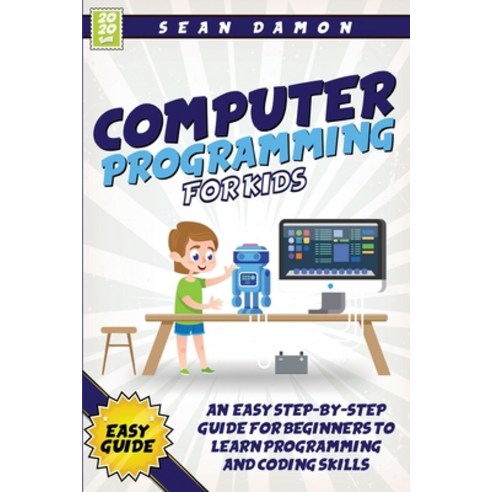 Computer Programming for Kids: An Easy Step-by-Step Guide for Beginners ...