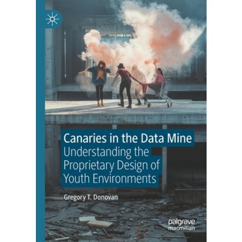 (영문도서) Canaries in the Data Mine: Understanding the Proprietary Design of Youth Environments Paperback, Palgrave MacMillan, English, 9789811572913