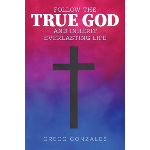 (영문도서) Follow the True God and Inherit Everlasting Life Paperback, Ink Start Media, English, 9781958004111