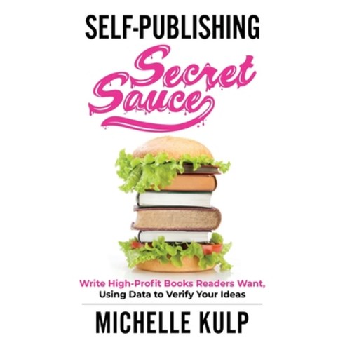 Self-Publishing Secret Sauce: Write High-Profit Books Readers Want Using Data to Verify Your Ideas Paperback, Monarch Crown Publishing, English, 9781735418841
